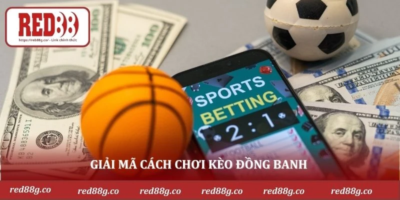 Giải mã cách chơi kèo đồng banh 
