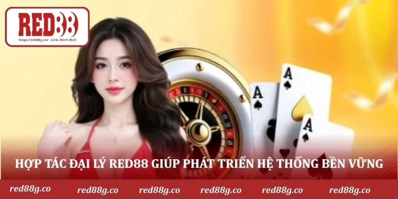 Hợp tác đại lý RED88 giúp phát triển hệ thống bền vững