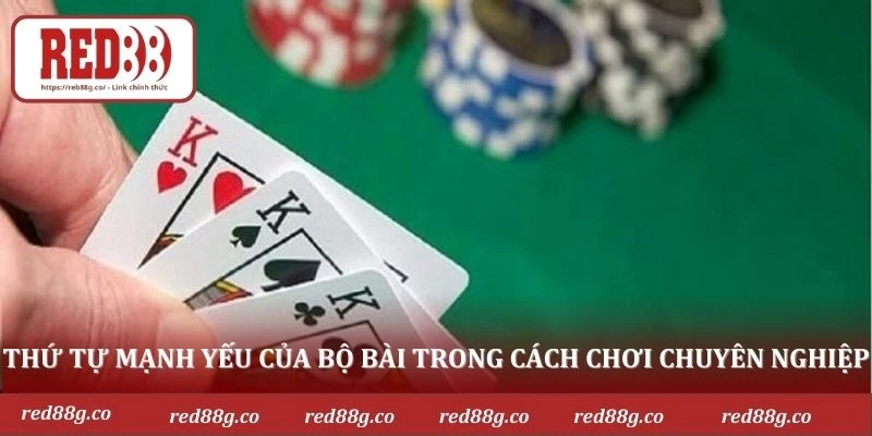 Thứ tự mạnh yếu của bộ bài trong cách chơi chuyên nghiệp